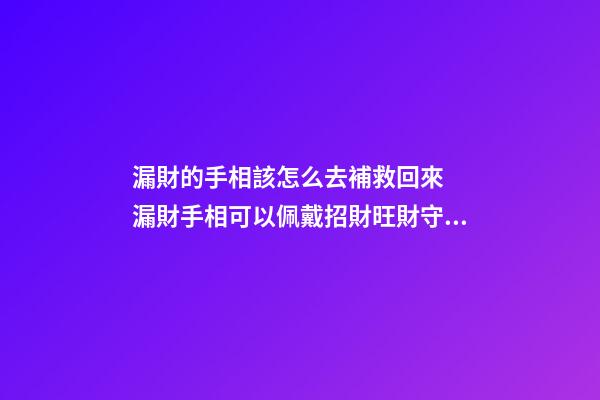 漏財的手相該怎么去補救回來  漏財手相可以佩戴招財旺財守財的吉